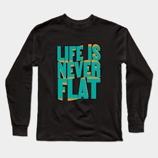 Life Is Never Flat Long Sleeve T-Shirt